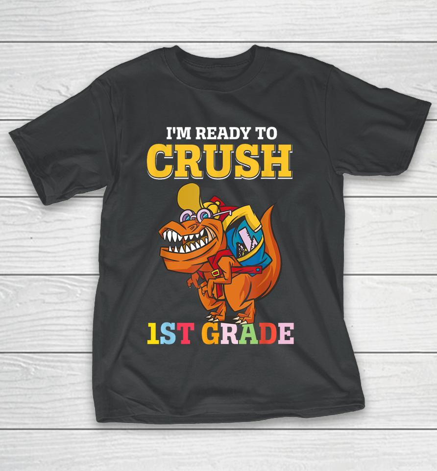 Im Ready To Crush 1St Grade Dinosaur Boy First Day Of School T-Shirt