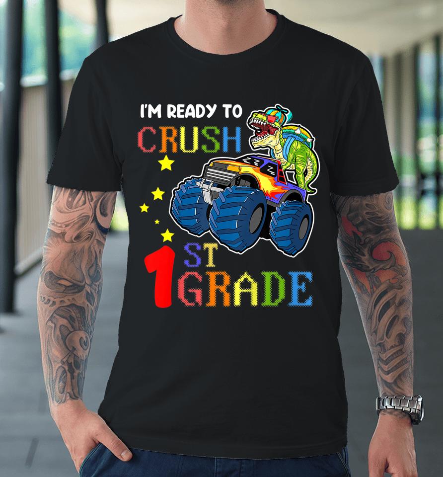 I'm Ready To Crush 1St Grade Tee Monster Truck Dinosaur Boys Premium T-Shirt
