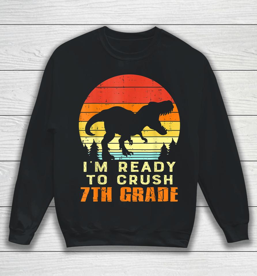 I'm Ready To Crush 7Th Grade Trex Dino Retro First Day Boy Sweatshirt