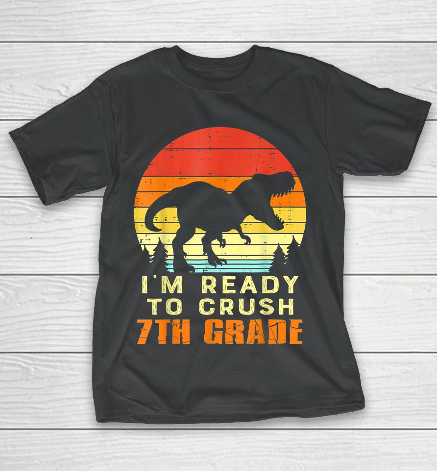 I'm Ready To Crush 7Th Grade Trex Dino Retro First Day Boy T-Shirt