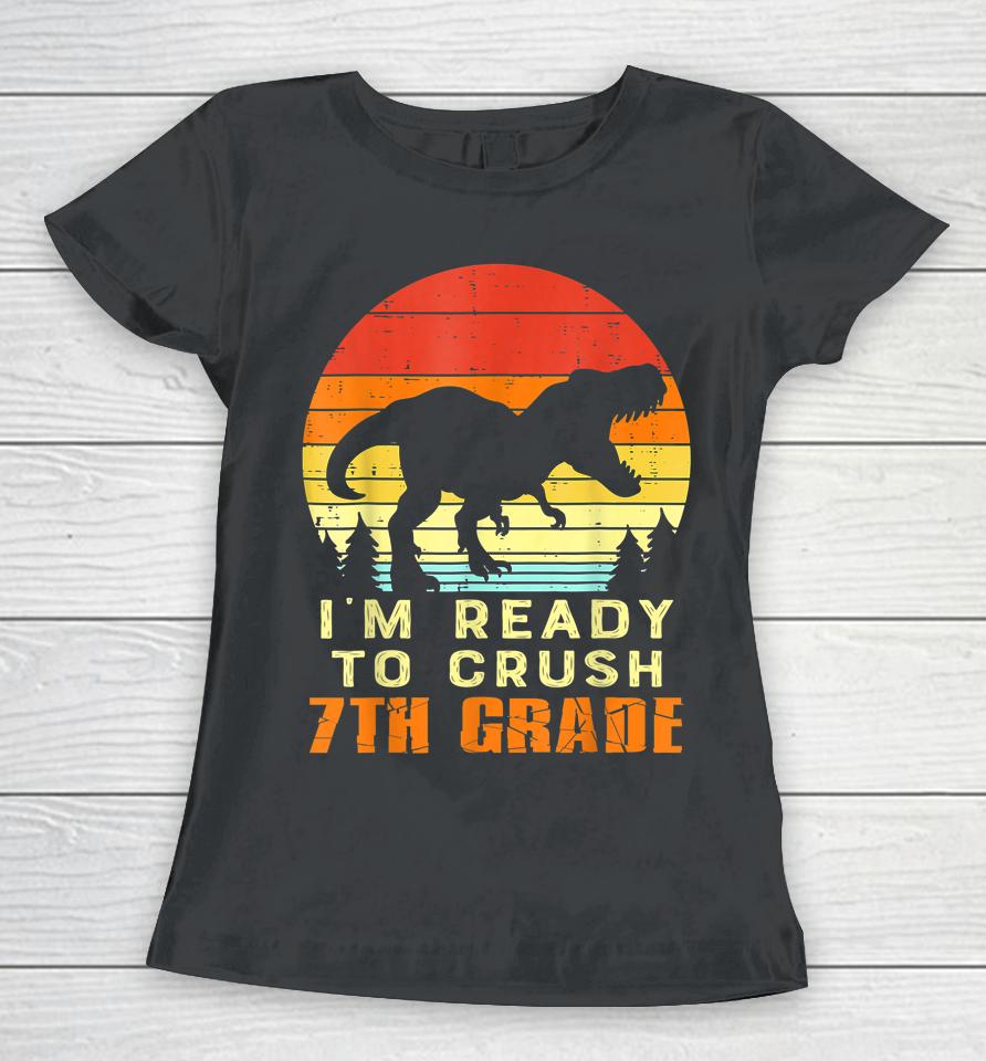I'm Ready To Crush 7Th Grade Trex Dino Retro First Day Boy Women T-Shirt