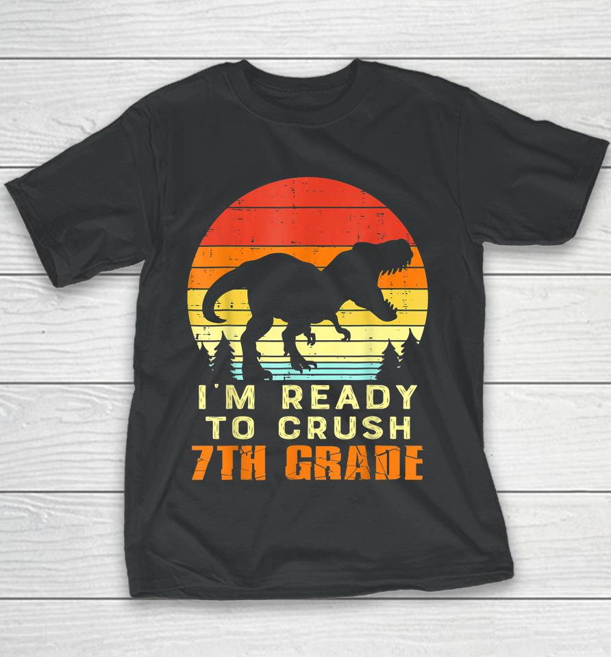I'm Ready To Crush 7Th Grade Trex Dino Retro First Day Boy Youth T-Shirt