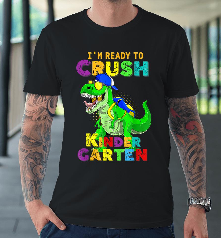 I'm Ready To Crush Kindergarten Back To School Dinosaur Premium T-Shirt