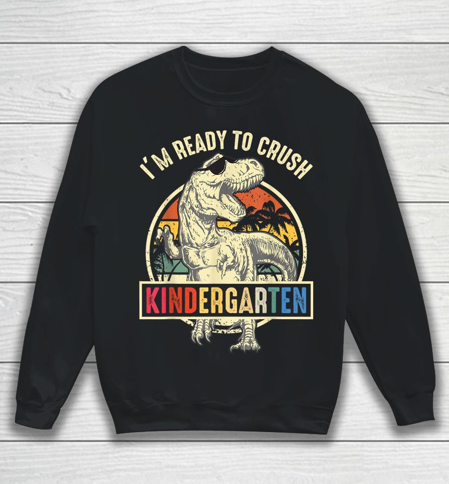 I'm Ready To Crush Kindergarten Dinosaur Back To School Sweatshirt