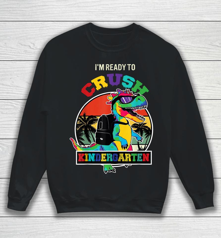 I'm Ready To Crush Kindergarten Dinosaur Boys Back To School Sweatshirt