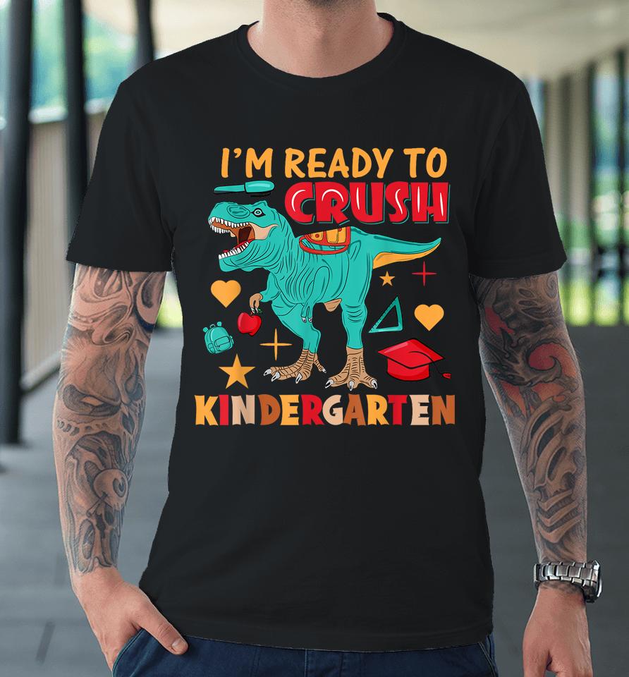 I'm Ready To Crush Kindergarten Dinosaur Boys Back To School Premium T-Shirt