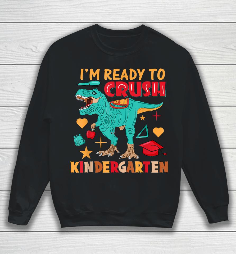 I'm Ready To Crush Kindergarten Dinosaur Boys Back To School Sweatshirt
