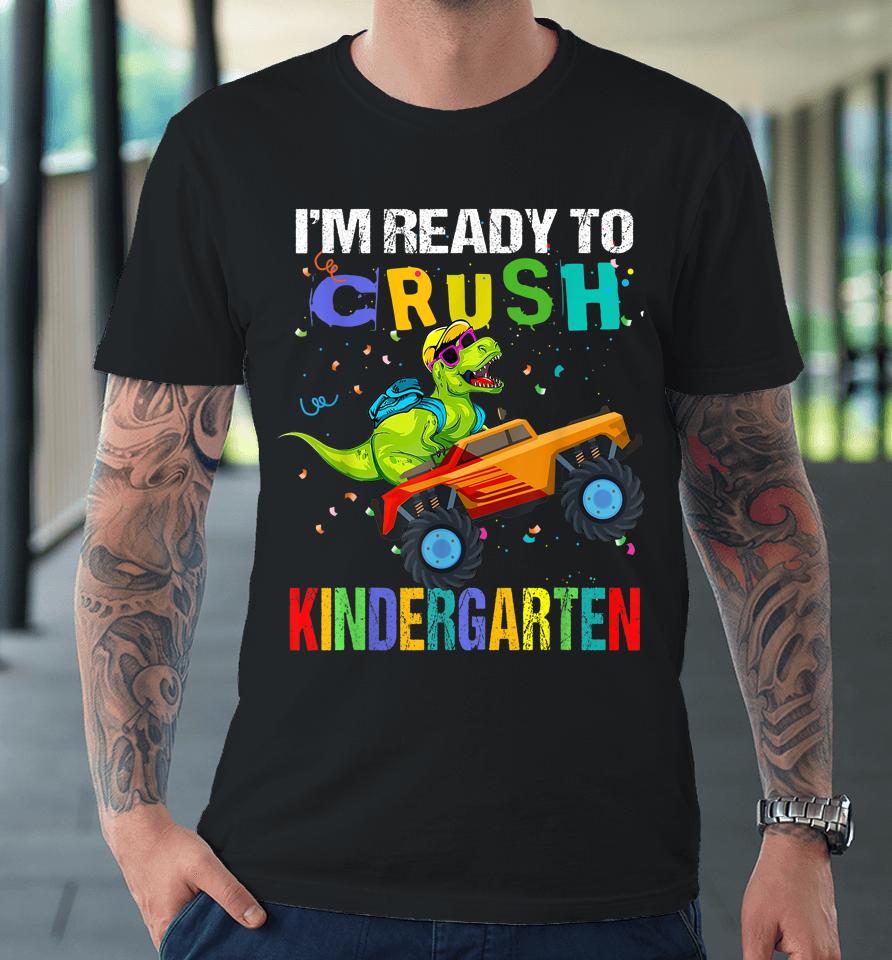 I'm Ready To Crush Kindergarten Dinosaur First Day Of School Premium T-Shirt