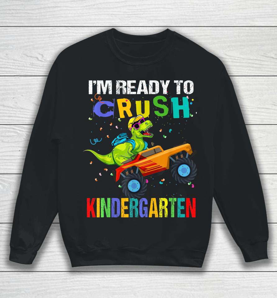 I'm Ready To Crush Kindergarten Dinosaur First Day Of School Sweatshirt