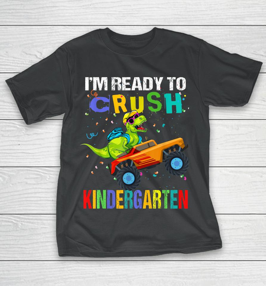 I'm Ready To Crush Kindergarten Dinosaur First Day Of School T-Shirt
