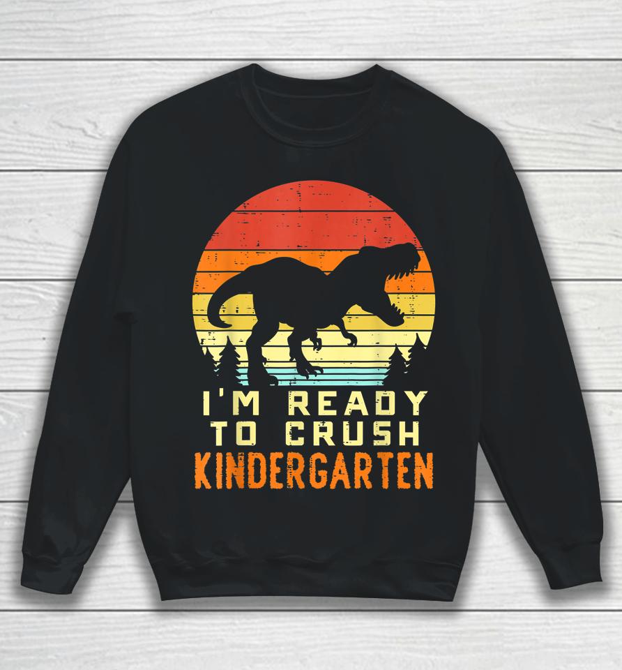 I'm Ready To Crush Kindergarten Trex Dino Retro First Day Boy Sweatshirt