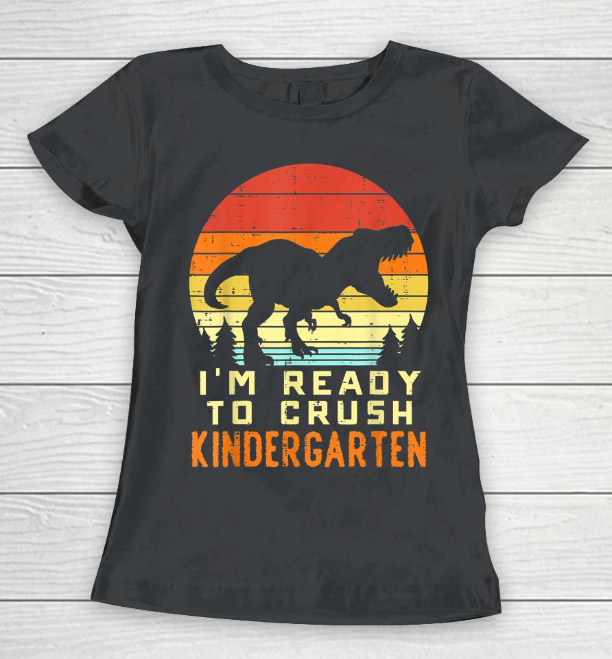 I'm Ready To Crush Kindergarten Trex Dino Retro First Day Boy Women T-Shirt
