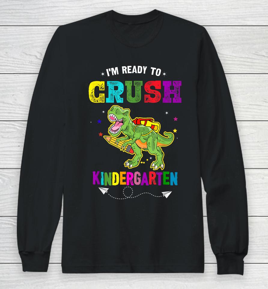 I'm Ready To Crush Kindergarten Trex Dinosaur Back To School Long Sleeve T-Shirt