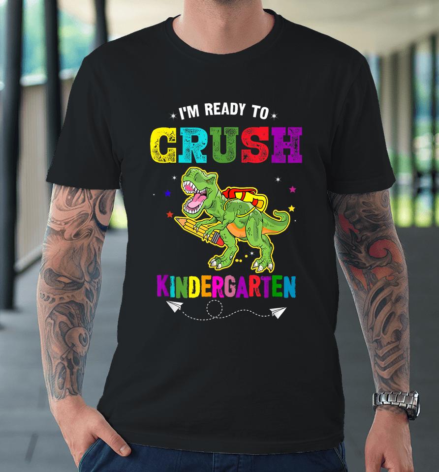 I'm Ready To Crush Kindergarten Trex Dinosaur Back To School Premium T-Shirt