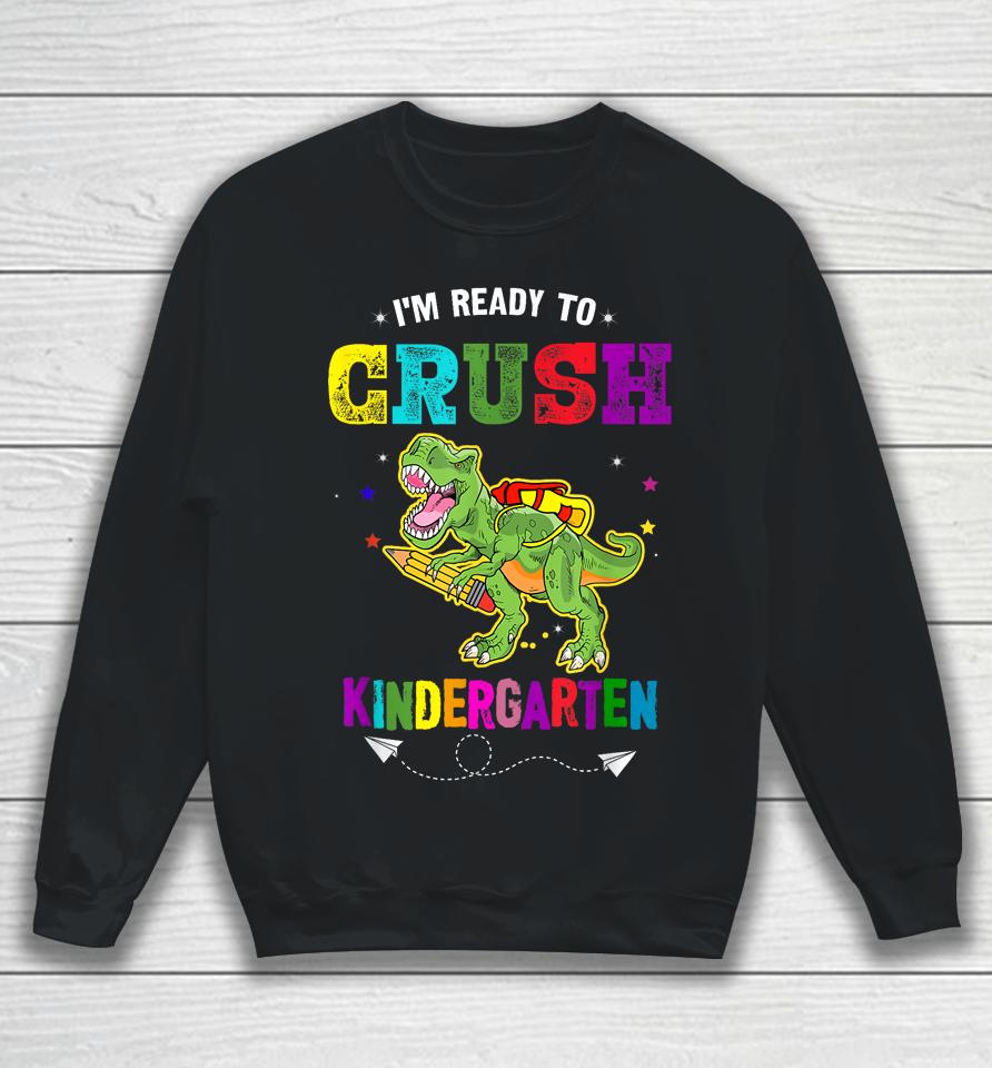 I'm Ready To Crush Kindergarten Trex Dinosaur Back To School Sweatshirt