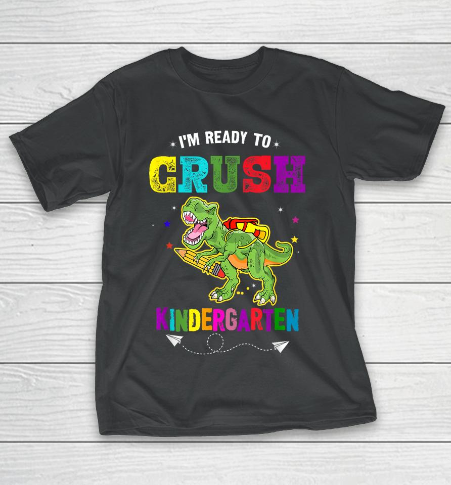 I'm Ready To Crush Kindergarten Trex Dinosaur Back To School T-Shirt