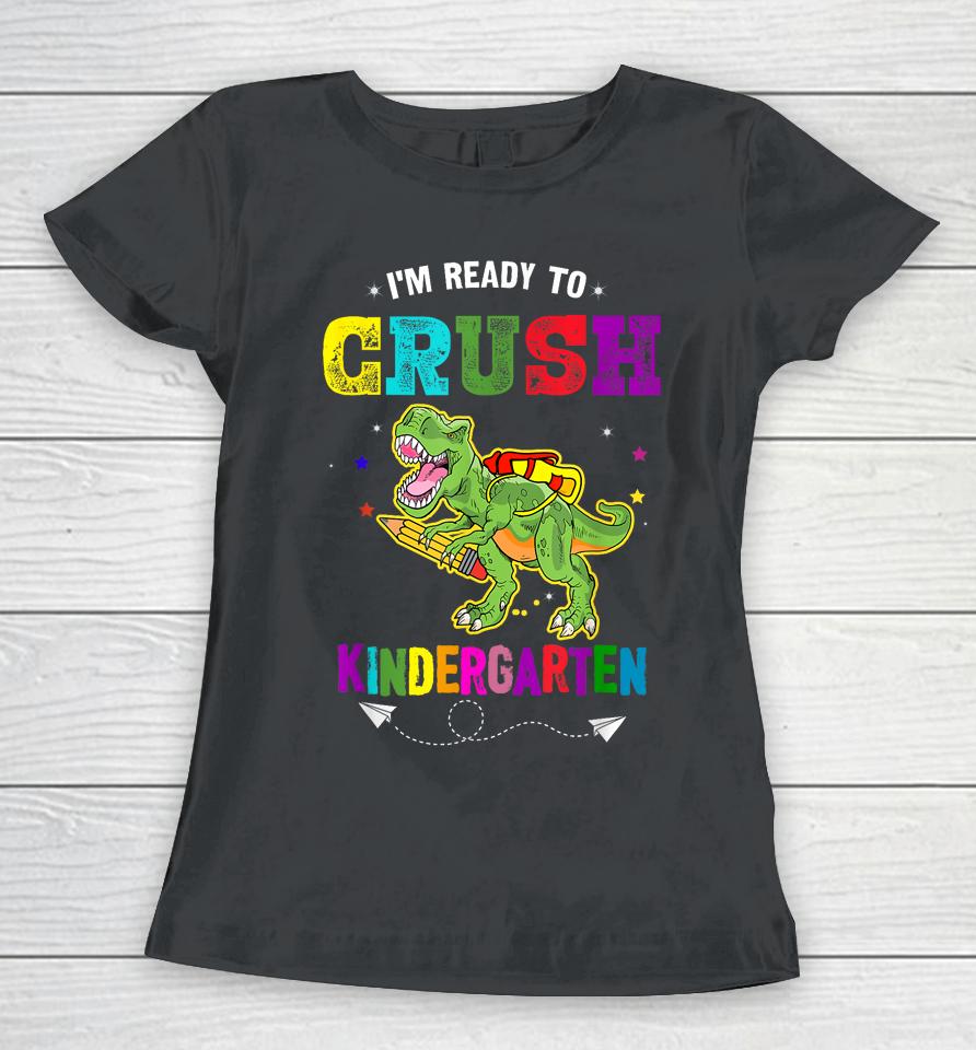 I'm Ready To Crush Kindergarten Trex Dinosaur Back To School Women T-Shirt