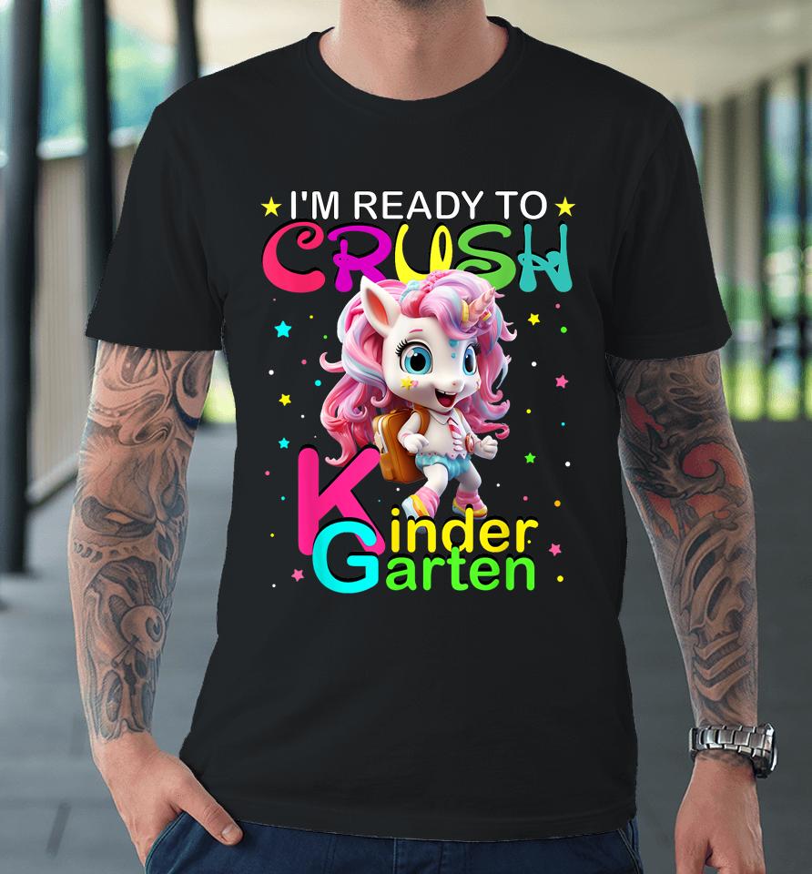 I'm Ready To Crush Kindergarten Unicorn Back To School Girls Premium T-Shirt