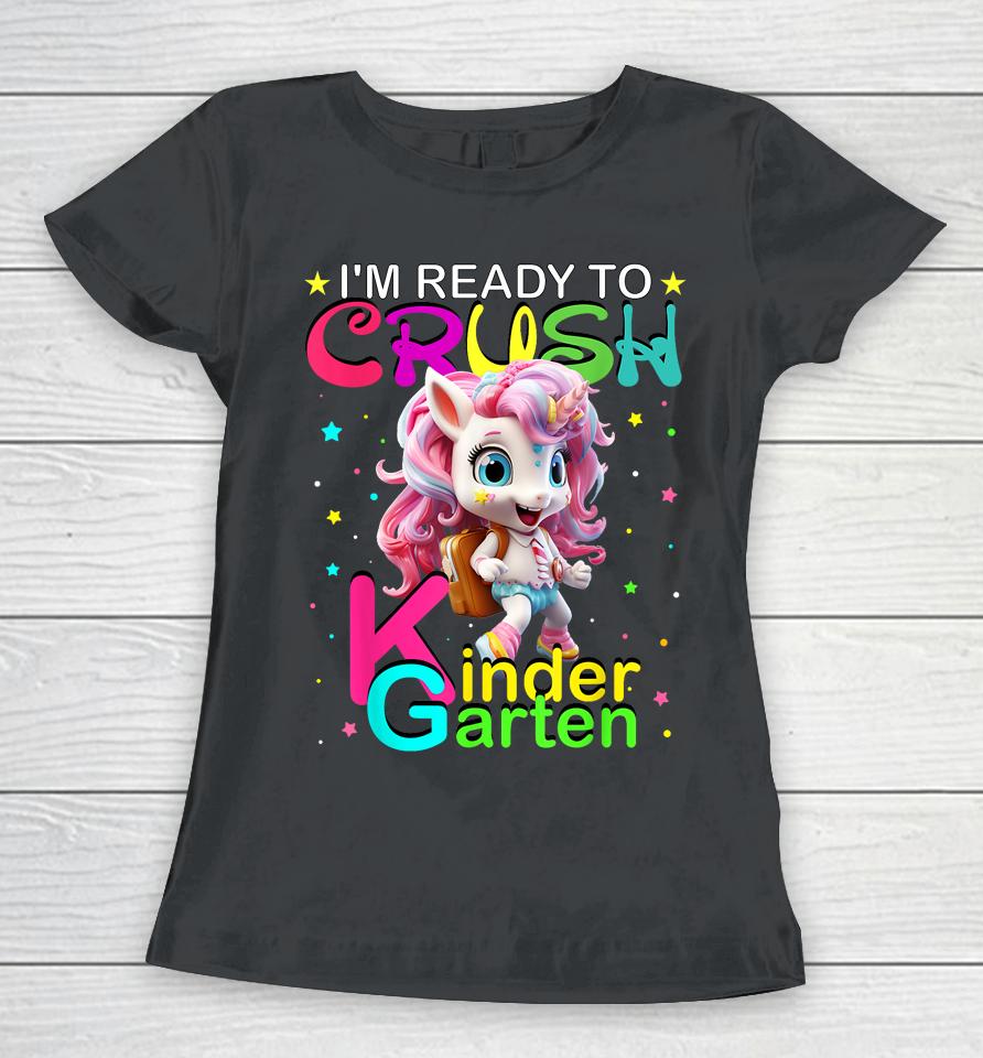I'm Ready To Crush Kindergarten Unicorn Back To School Girls Women T-Shirt