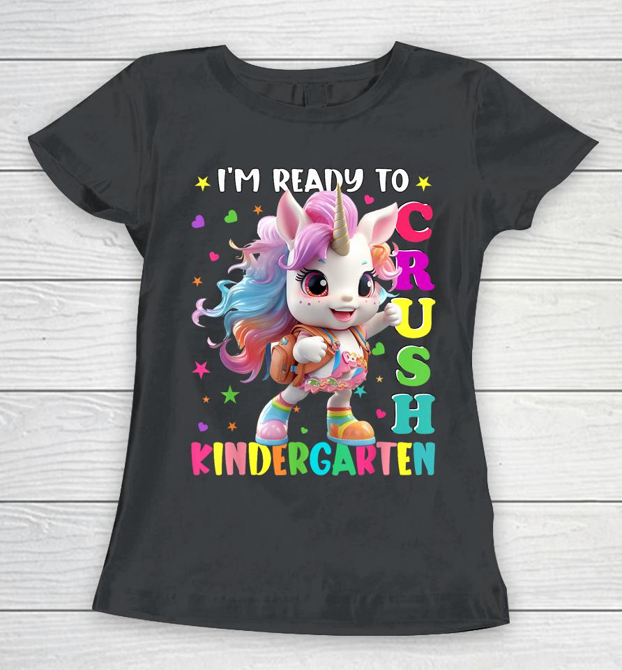 Im Ready To Crush Kindergarten Unicorn Back To School Girls Women T-Shirt
