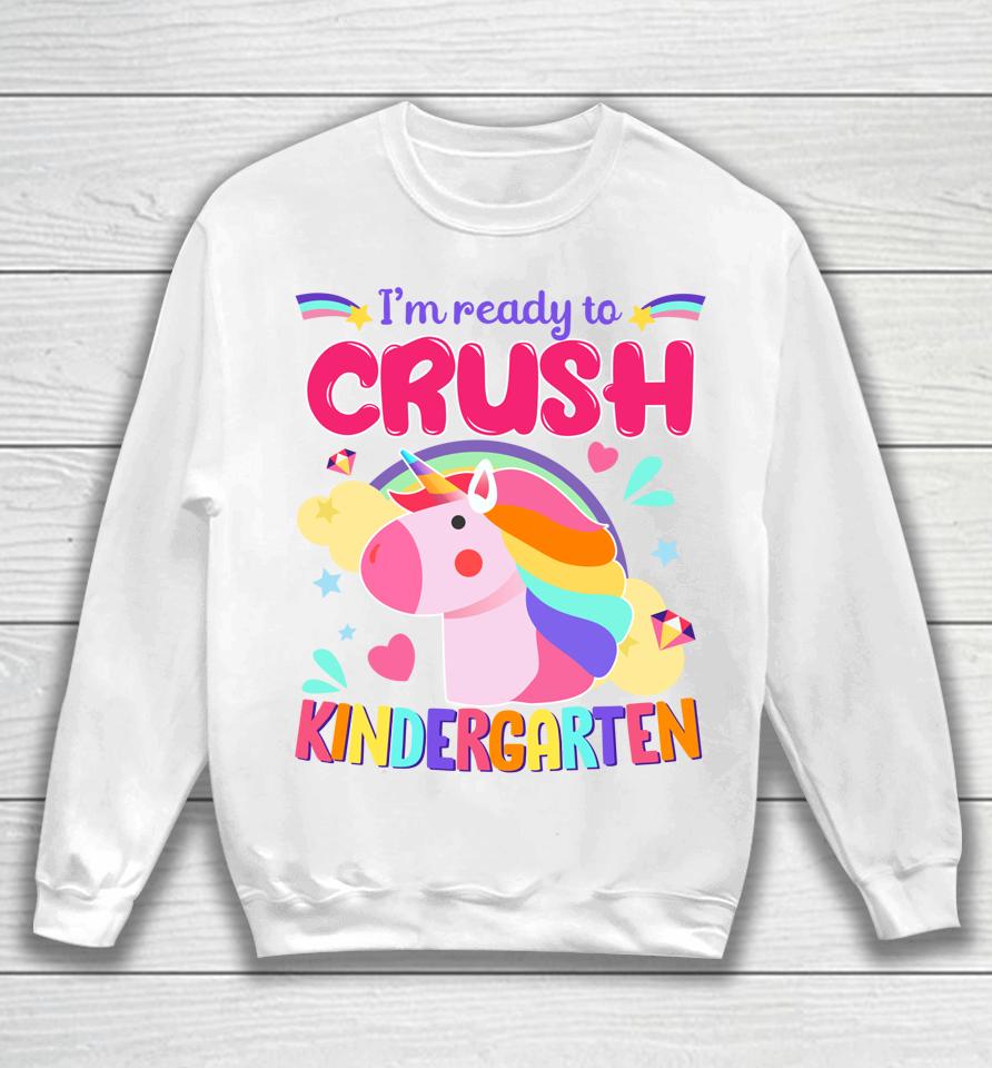 I'm Ready To Crush Kindergarten Unicorn First Day Of Kinder Sweatshirt