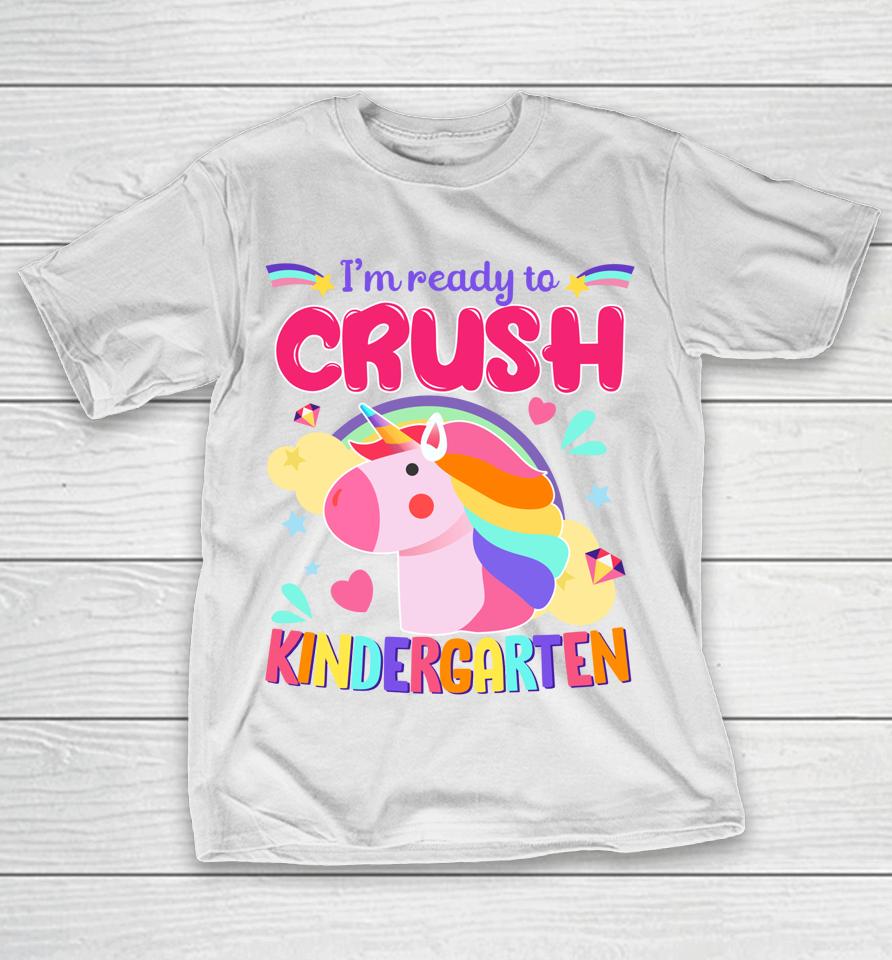 I'm Ready To Crush Kindergarten Unicorn First Day Of Kinder T-Shirt