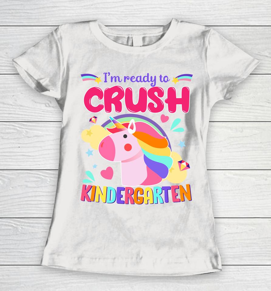 I'm Ready To Crush Kindergarten Unicorn First Day Of Kinder Women T-Shirt