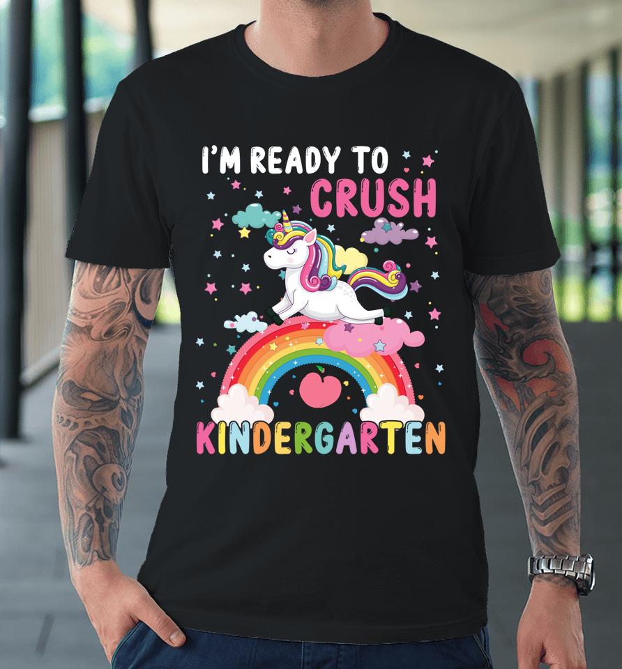 I'm Ready To Crush Kindergarten Unicorn First Day Of Kinder Premium T-Shirt