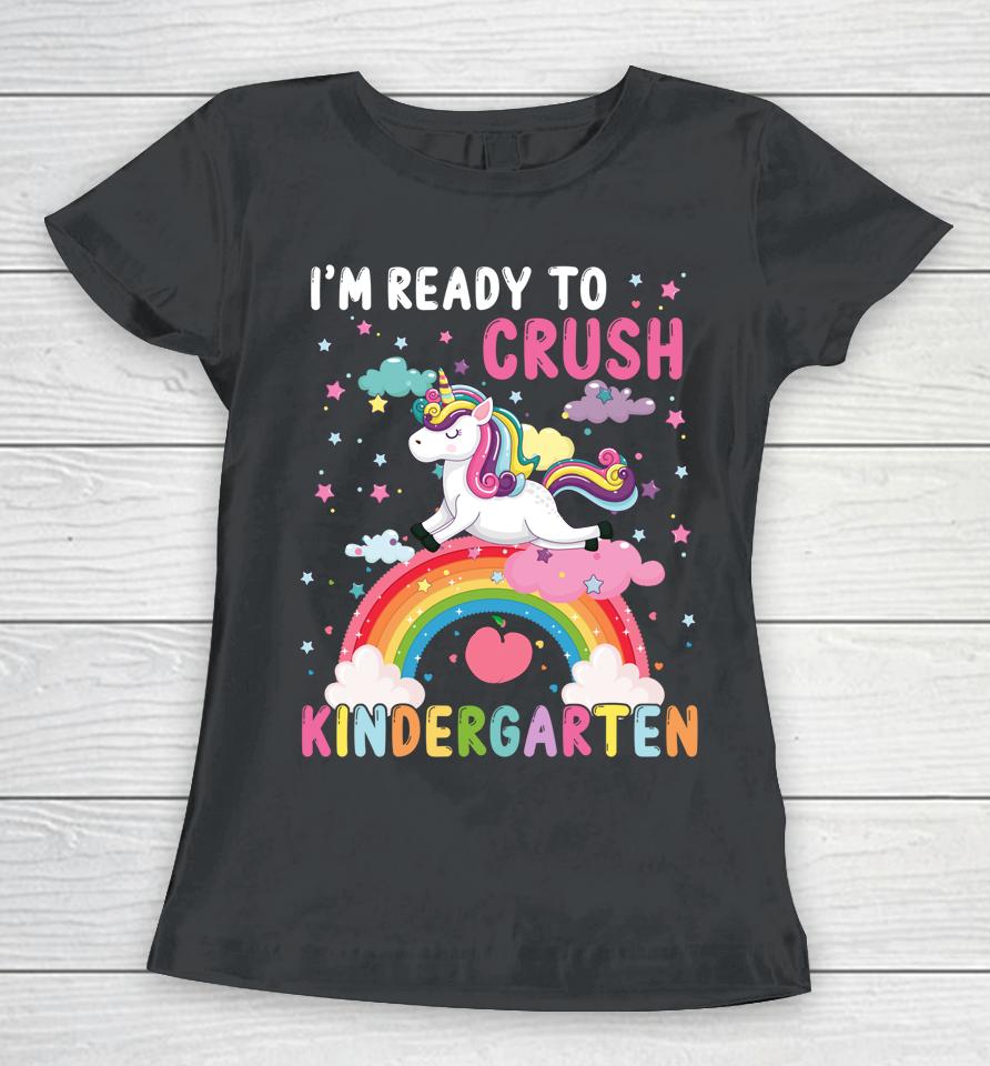 I'm Ready To Crush Kindergarten Unicorn First Day Of Kinder Women T-Shirt