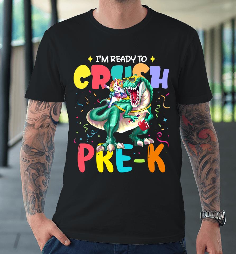 I'm Ready To Crush Pre-K Unicorn Dinosaur Back To School Premium T-Shirt