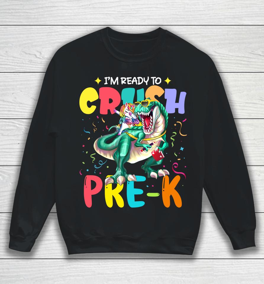 I'm Ready To Crush Pre-K Unicorn Dinosaur Back To School Sweatshirt
