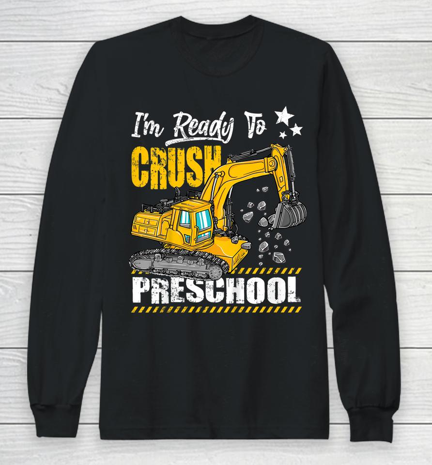 I'm Ready To Crush Preschool Construction Excavator Long Sleeve T-Shirt