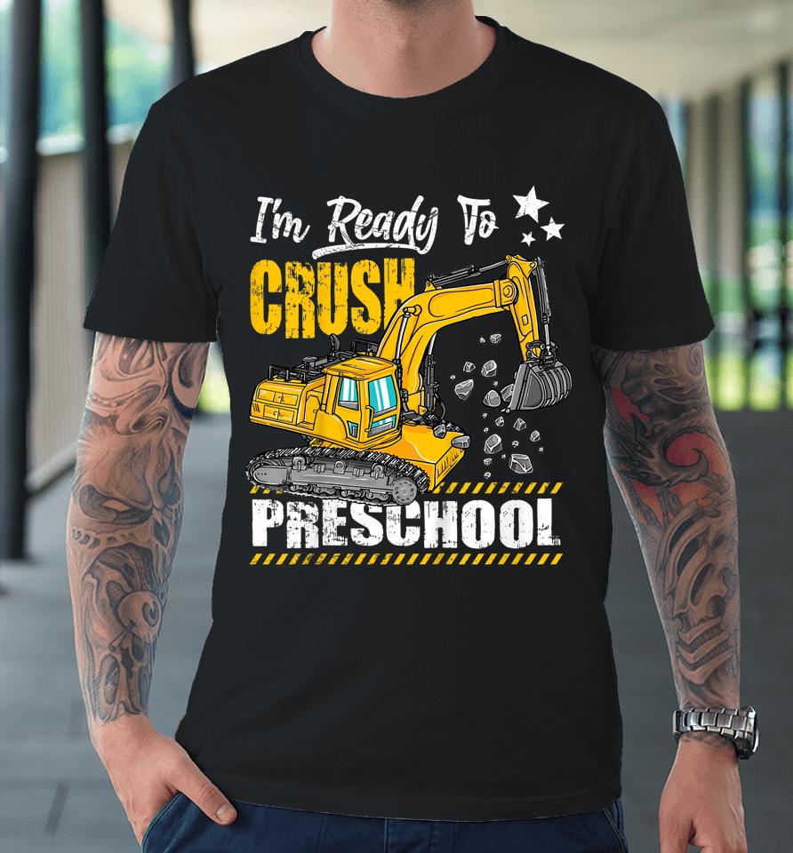 I'm Ready To Crush Preschool Construction Excavator Premium T-Shirt
