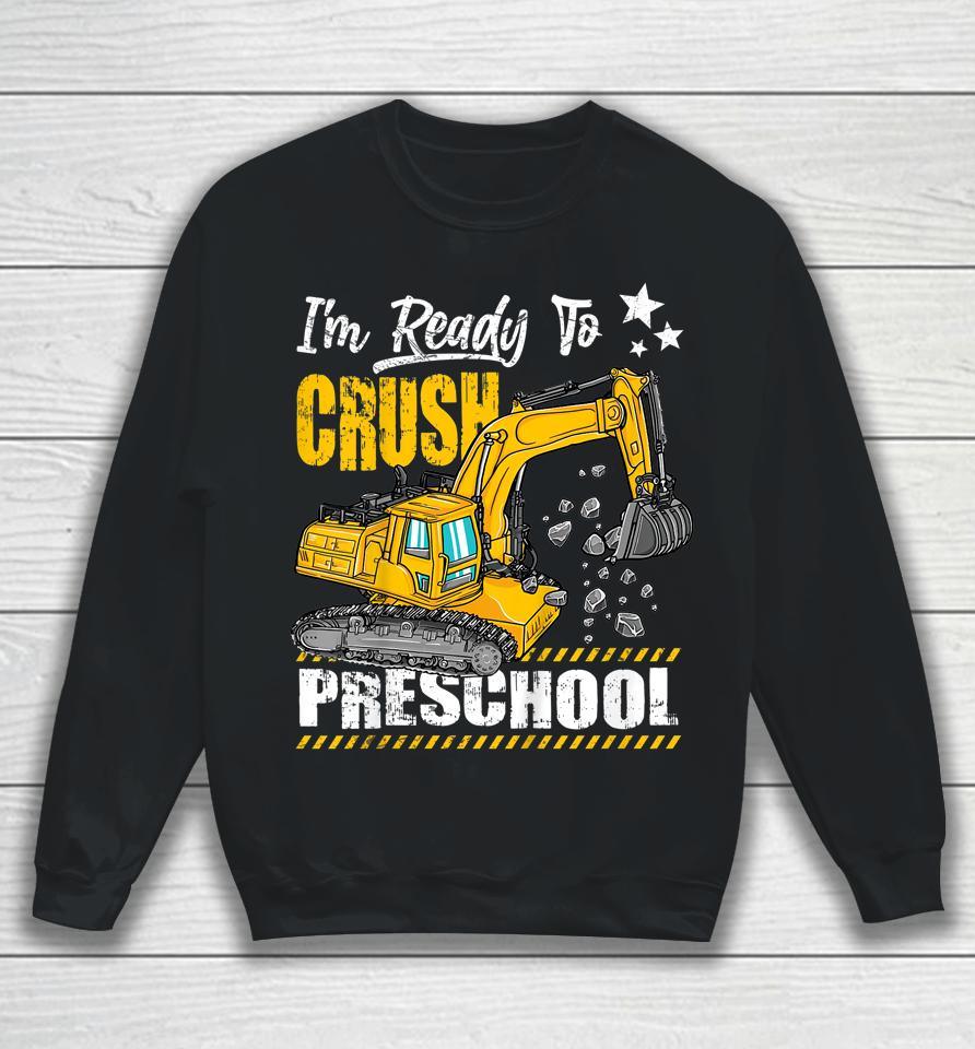 I'm Ready To Crush Preschool Construction Excavator Sweatshirt