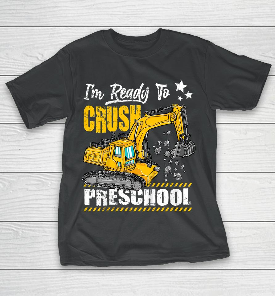 I'm Ready To Crush Preschool Construction Excavator T-Shirt