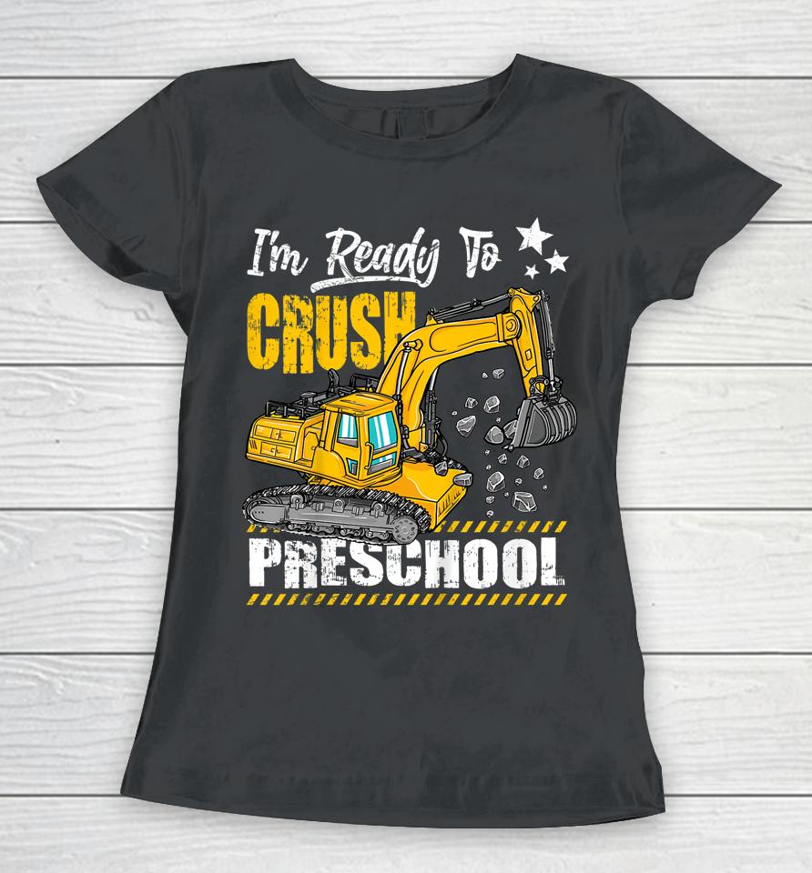 I'm Ready To Crush Preschool Construction Excavator Women T-Shirt