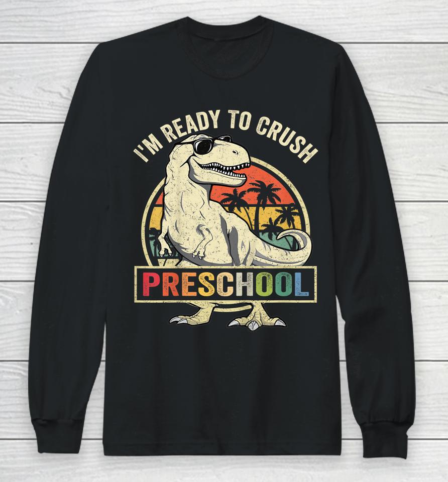 I'm Ready To Crush Preschool Dinosaur T Rex Back To School Long Sleeve T-Shirt