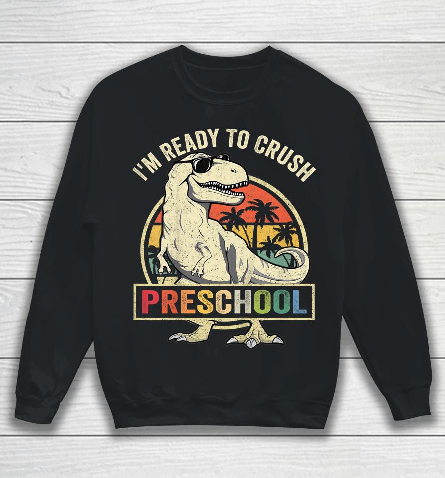 I'm Ready To Crush Preschool Dinosaur T Rex Back To School Sweatshirt