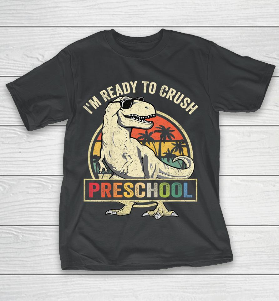 I'm Ready To Crush Preschool Dinosaur T Rex Back To School T-Shirt