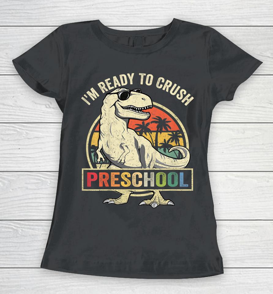 I'm Ready To Crush Preschool Dinosaur T Rex Back To School Women T-Shirt