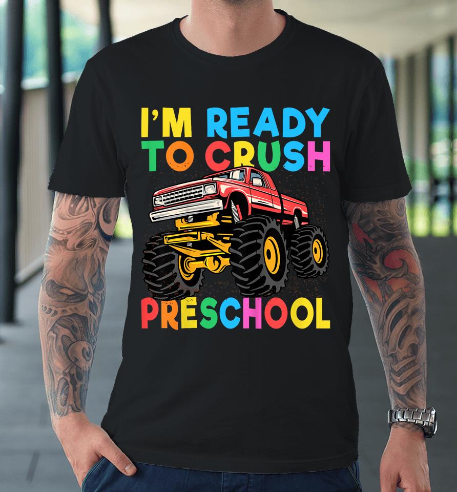 I'm Ready To Crush Preschool First Day Monster Truck Boys Premium T-Shirt