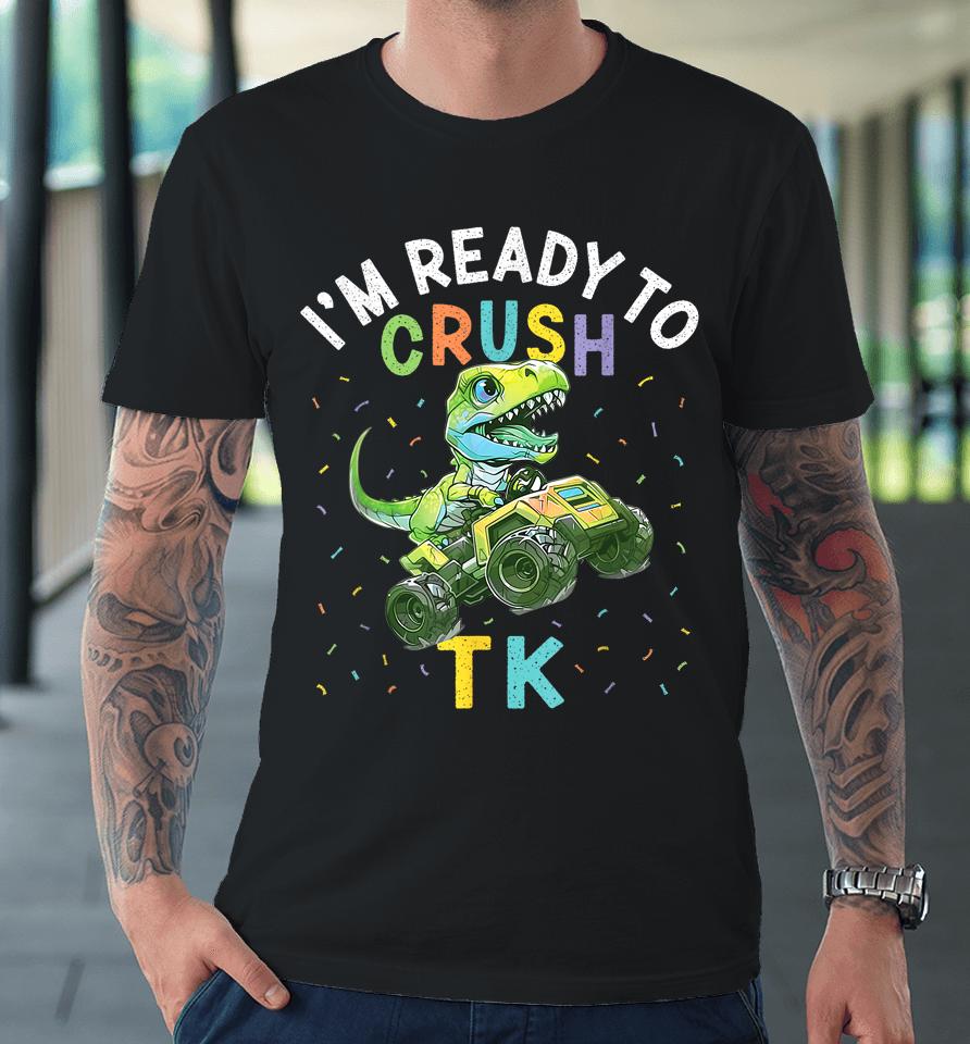 I'm Ready To Crush Tk Dinosaur Back To School Tk Kid Funny Premium T-Shirt