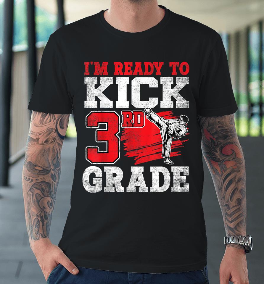 I'm Ready To Kick 3Rd Grade Karate Back To School Premium T-Shirt