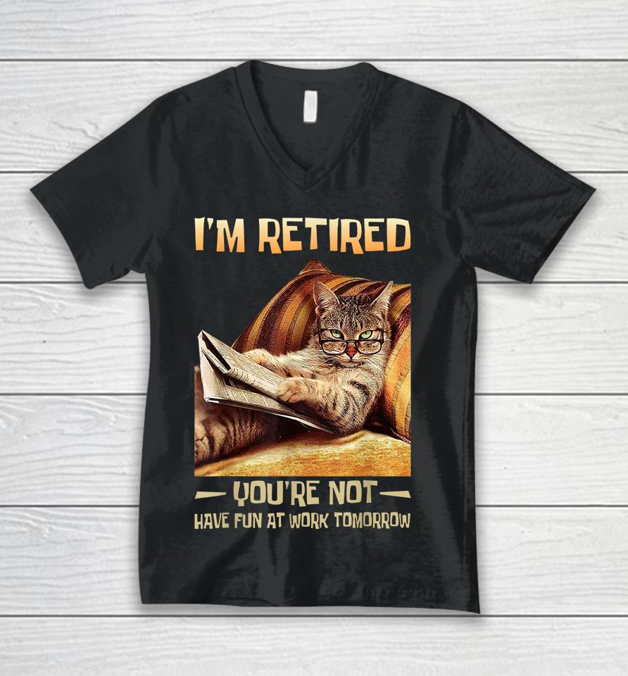 I'm Retired You're Not Have Fun At Work Tomorrow Funny Cat Unisex V-Neck T-Shirt