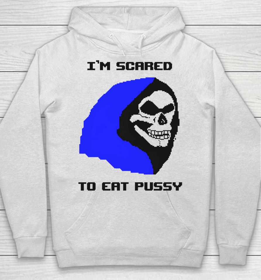 I'm Scared To Eat Pussy Hoodie