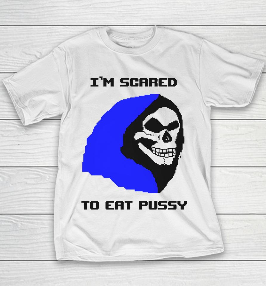 I'm Scared To Eat Pussy Youth T-Shirt