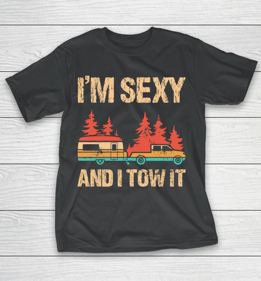 I'm Sexy And I Tow It Bigfoot Camp Trees Hiking Camping T-Shirt
