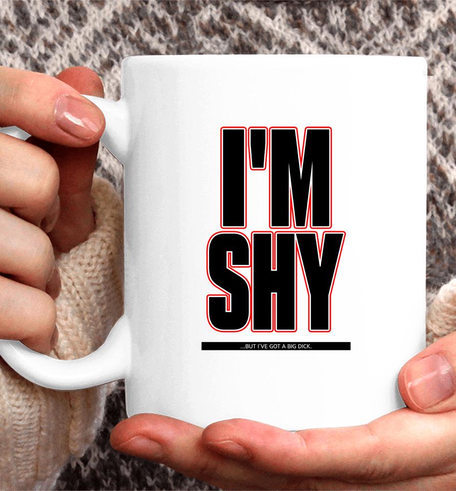 I'm Shy But I Have Got A Big Dick Coffee Mug