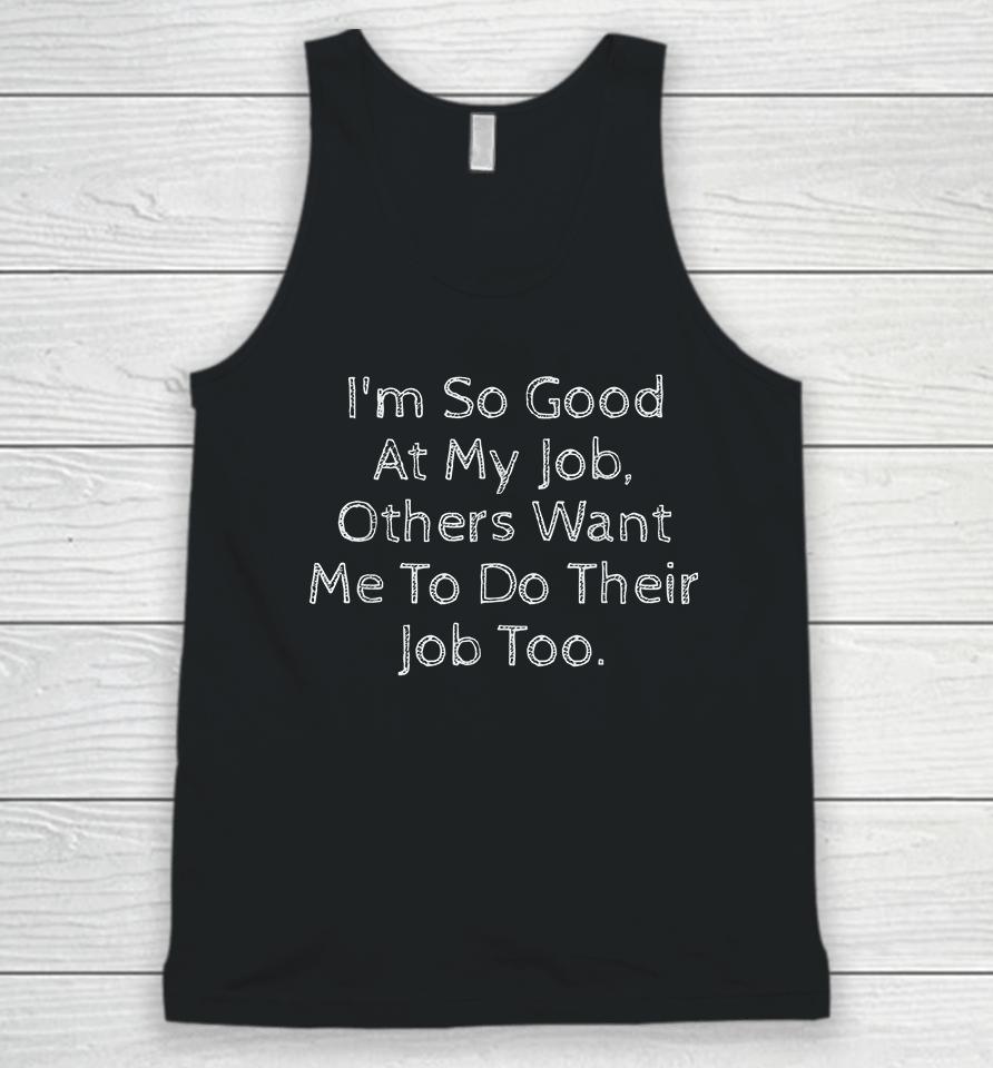 I'm So Good At My Job Others Want Me To Do Their Job Too Unisex Tank Top
