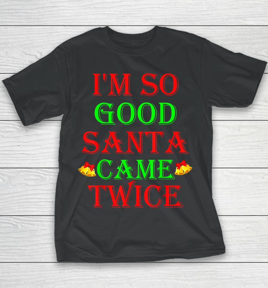 I'm So Good Santa Came Twice Youth T-Shirt